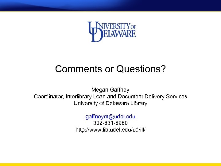 Comments or Questions? Megan Gaffney Coordinator, Interlibrary Loan and Document Delivery Services University of