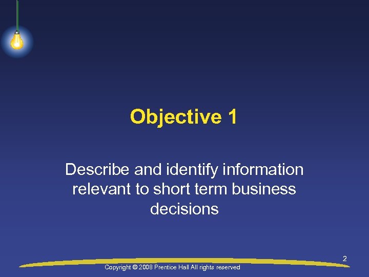 Objective 1 Describe and identify information relevant to short term business decisions 2 Copyright
