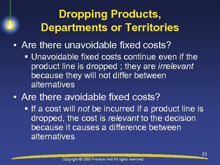 Dropping Products, Departments or Territories • Are there unavoidable fixed costs? § Unavoidable fixed