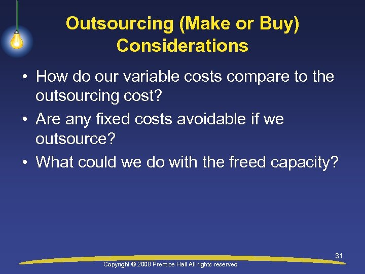 Outsourcing (Make or Buy) Considerations • How do our variable costs compare to the