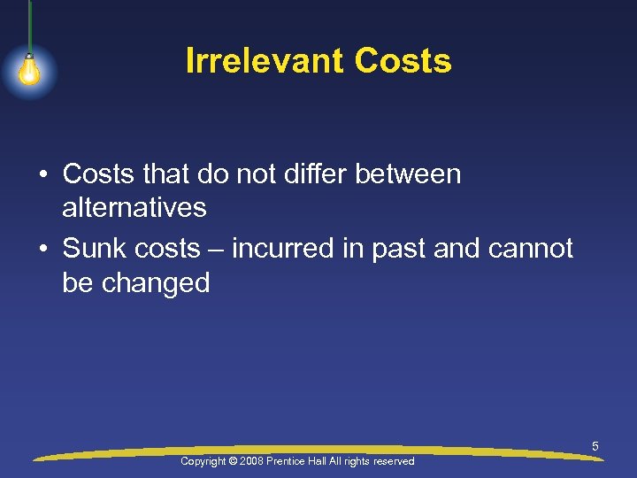 Irrelevant Costs • Costs that do not differ between alternatives • Sunk costs –