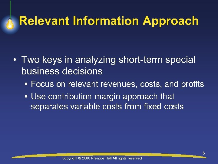 Relevant Information Approach • Two keys in analyzing short-term special business decisions § Focus