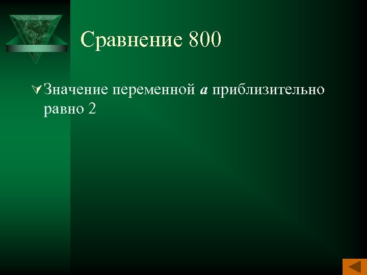 Сравнение 800 Ú Значение переменной а приблизительно равно 2 
