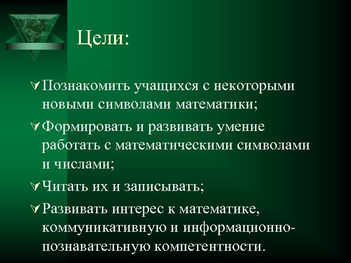 Цели: Ú Познакомить учащихся с некоторыми новыми символами математики; Ú Формировать и развивать умение