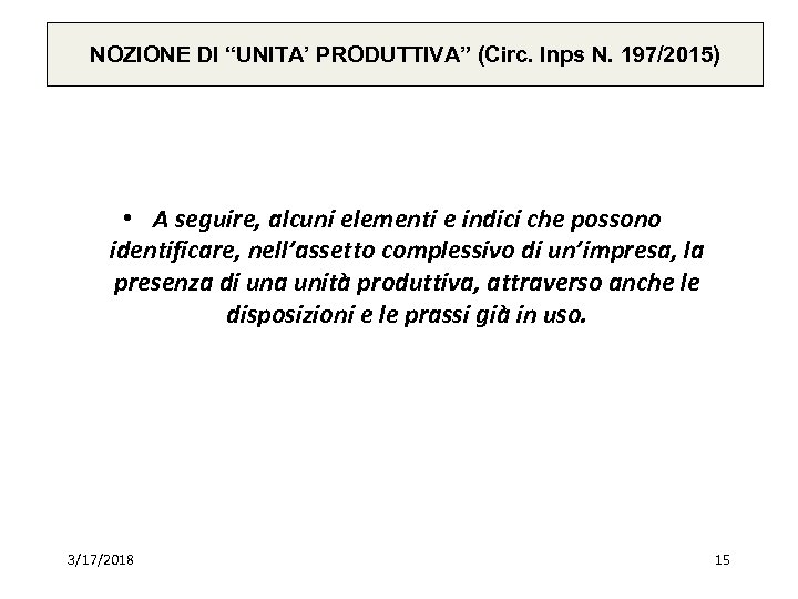 NOZIONE DI “UNITA’ PRODUTTIVA” (Circ. Inps N. 197/2015) • A seguire, alcuni elementi e