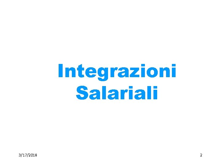 Integrazioni Salariali 3/17/2018 2 2 