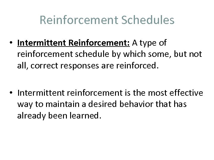 Reinforcement Schedules • Intermittent Reinforcement: A type of reinforcement schedule by which some, but