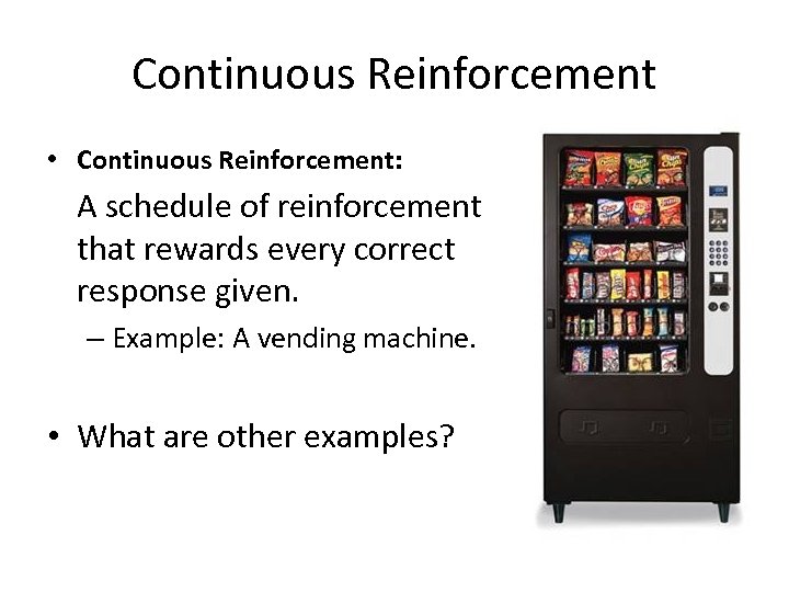 Continuous Reinforcement • Continuous Reinforcement: A schedule of reinforcement that rewards every correct response