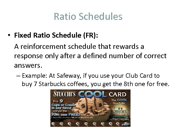 Ratio Schedules • Fixed Ratio Schedule (FR): A reinforcement schedule that rewards a response