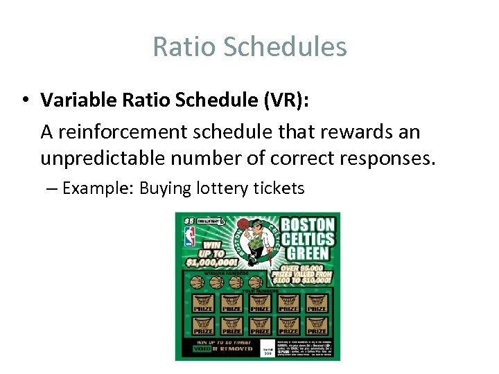 Ratio Schedules • Variable Ratio Schedule (VR): A reinforcement schedule that rewards an unpredictable