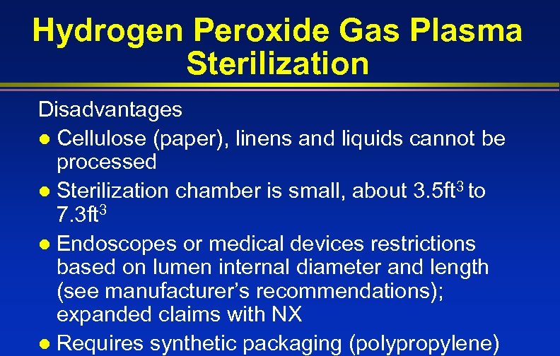 Hydrogen Peroxide Gas Plasma Sterilization Disadvantages l Cellulose (paper), linens and liquids cannot be