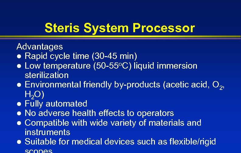 Steris System Processor Advantages l Rapid cycle time (30 -45 min) l Low temperature