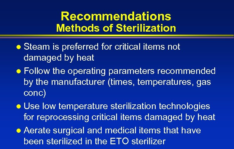 Recommendations Methods of Sterilization Steam is preferred for critical items not damaged by heat