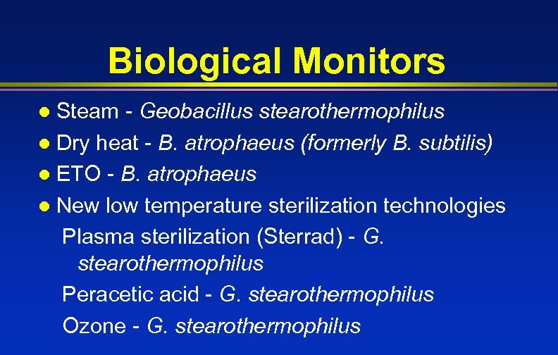 Biological Monitors Steam - Geobacillus stearothermophilus l Dry heat - B. atrophaeus (formerly B.