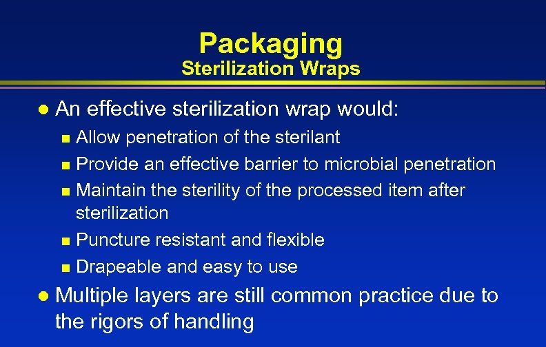 Packaging Sterilization Wraps l An effective sterilization wrap would: Allow penetration of the sterilant