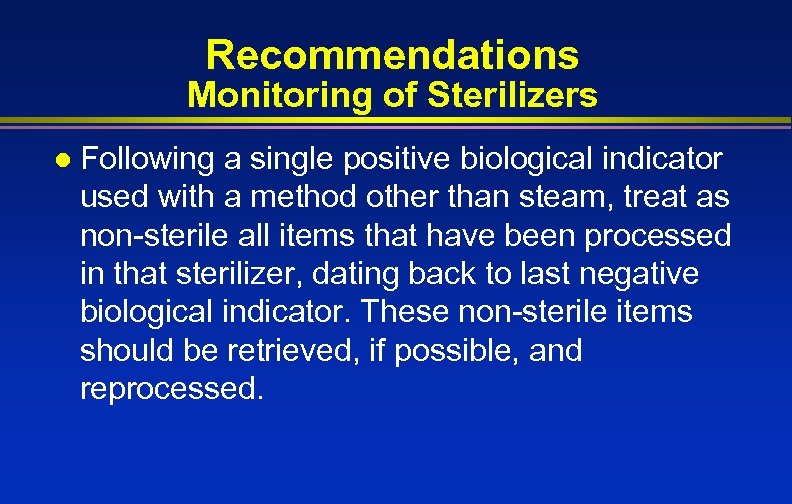 Recommendations Monitoring of Sterilizers l Following a single positive biological indicator used with a