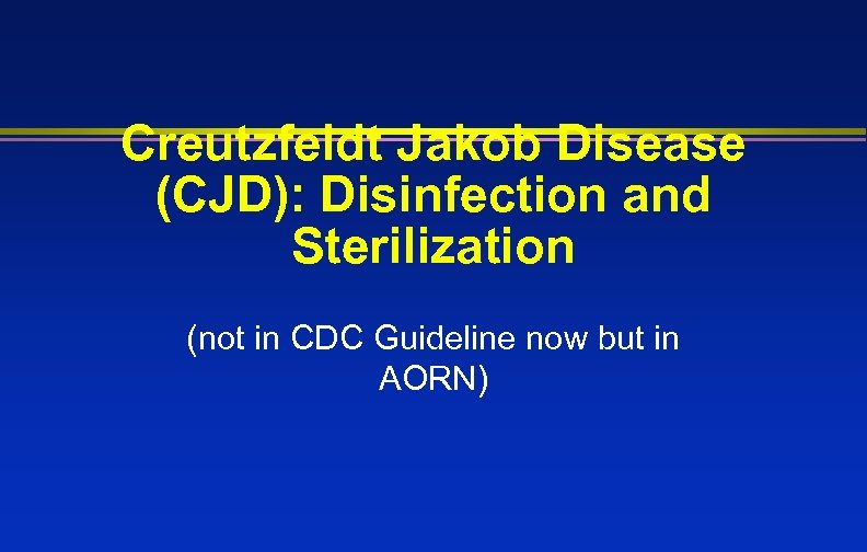 Creutzfeldt Jakob Disease (CJD): Disinfection and Sterilization (not in CDC Guideline now but in