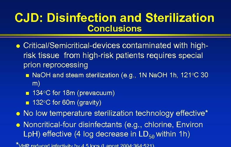 CJD: Disinfection and Sterilization Conclusions l Critical/Semicritical-devices contaminated with highrisk tissue from high-risk patients