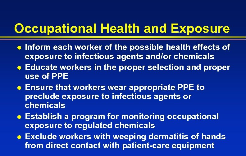 Occupational Health and Exposure l l l Inform each worker of the possible health