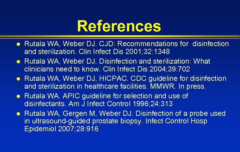 References l l l Rutala WA, Weber DJ. CJD: Recommendations for disinfection and sterilization.