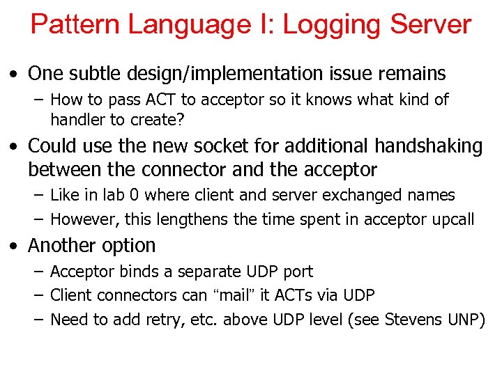 Pattern Language I: Logging Server • One subtle design/implementation issue remains – How to