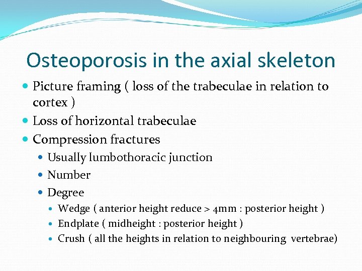 Osteoporosis in the axial skeleton Picture framing ( loss of the trabeculae in relation