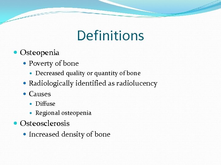 Definitions Osteopenia Poverty of bone Decreased quality or quantity of bone Radiologically identified as