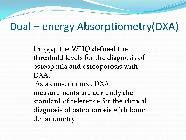 Dual – energy Absorptiometry(DXA) In 1994, the WHO defined the threshold levels for the