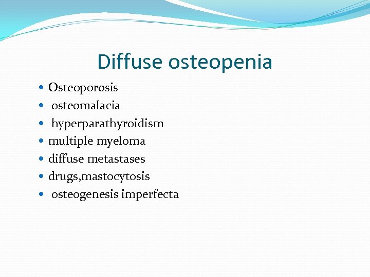 Diffuse osteopenia Osteoporosis osteomalacia hyperparathyroidism multiple myeloma diffuse metastases drugs, mastocytosis osteogenesis imperfecta 