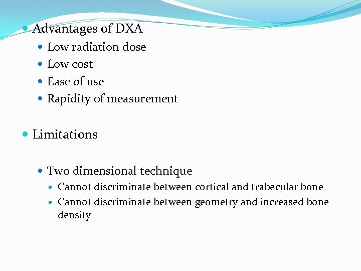  Advantages of DXA Low radiation dose Low cost Ease of use Rapidity of