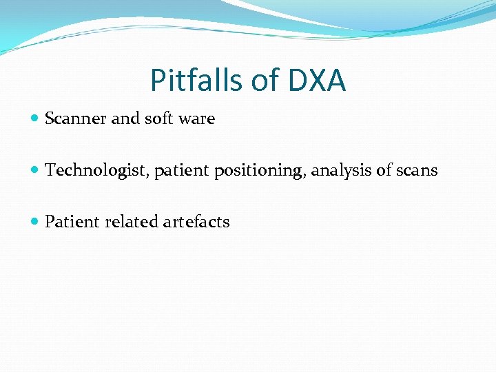 Pitfalls of DXA Scanner and soft ware Technologist, patient positioning, analysis of scans Patient