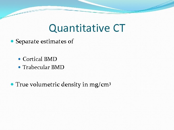 Quantitative CT Separate estimates of Cortical BMD Trabecular BMD True volumetric density in mg/cm