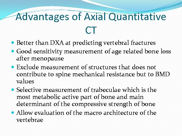 Advantages of Axial Quantitative CT Better than DXA at predicting vertebral fractures Good sensitivity