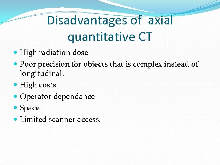 Disadvantages of axial quantitative CT High radiation dose Poor precision for objects that is