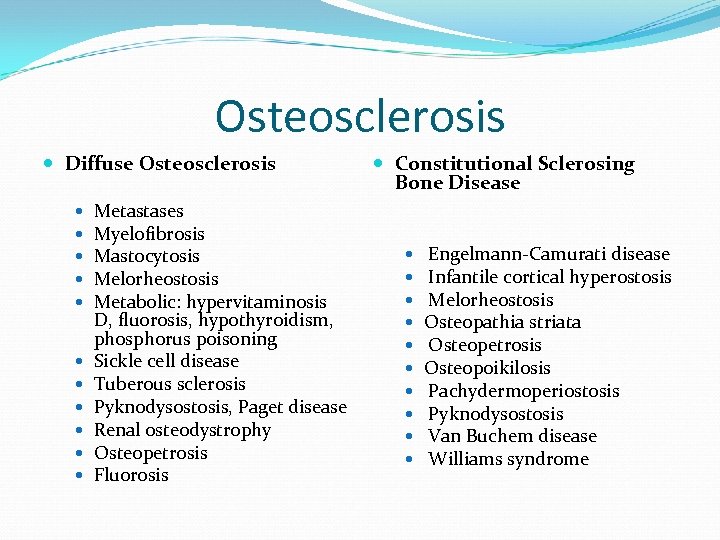 Osteosclerosis Diffuse Osteosclerosis Metastases Myelofibrosis Mastocytosis Melorheostosis Metabolic: hypervitaminosis D, fluorosis, hypothyroidism, phosphorus poisoning