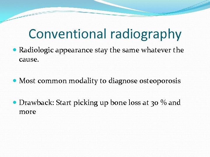 Conventional radiography Radiologic appearance stay the same whatever the cause. Most common modality to