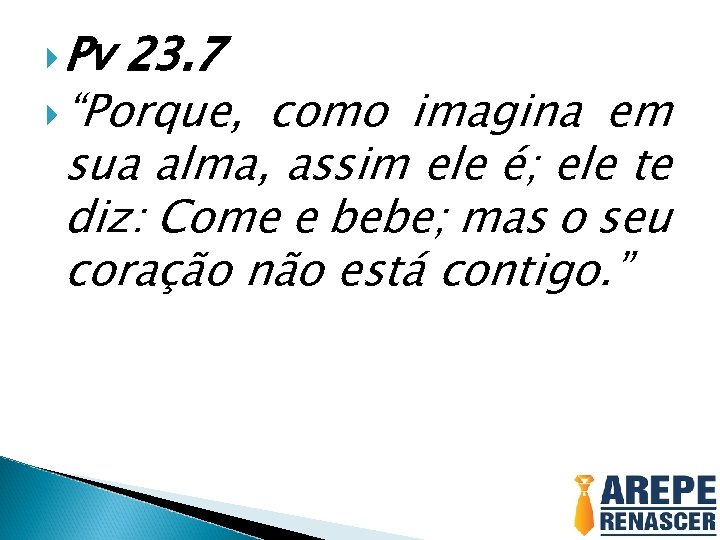  Pv 23. 7 “Porque, como imagina em sua alma, assim ele é; ele