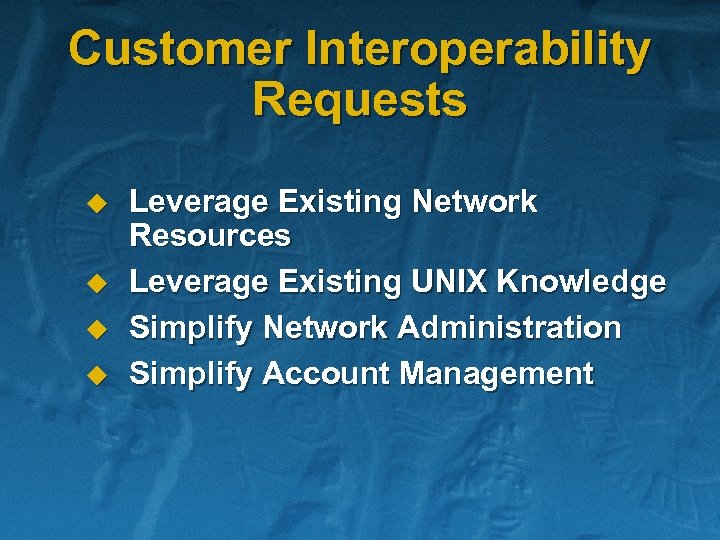 Customer Interoperability Requests u u Leverage Existing Network Resources Leverage Existing UNIX Knowledge Simplify