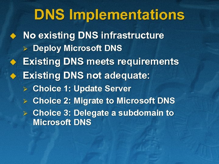 DNS Implementations u No existing DNS infrastructure Ø u u Deploy Microsoft DNS Existing