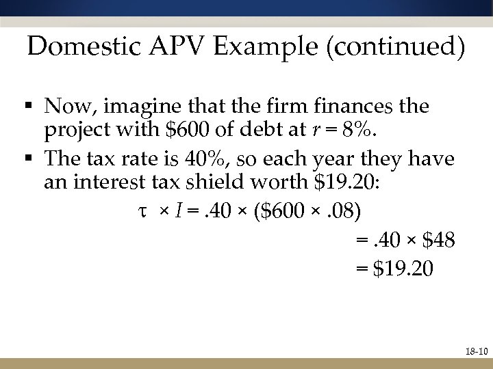 Domestic APV Example (continued) § Now, imagine that the firm finances the project with