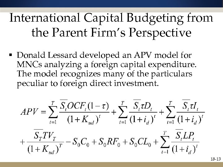 International Capital Budgeting from the Parent Firm’s Perspective § Donald Lessard developed an APV