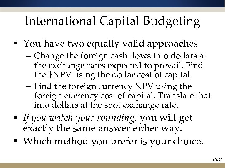 International Capital Budgeting § You have two equally valid approaches: – Change the foreign