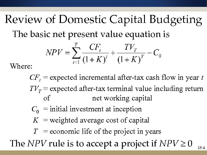 Review of Domestic Capital Budgeting The basic net present value equation is Where: CFt