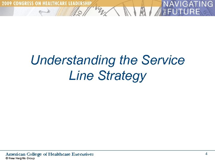 Understanding the Service Line Strategy American College of Healthcare Executives © New Heights Group
