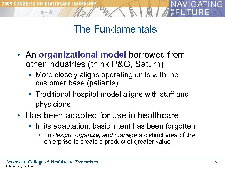 The Fundamentals • An organizational model borrowed from other industries (think P&G, Saturn) §