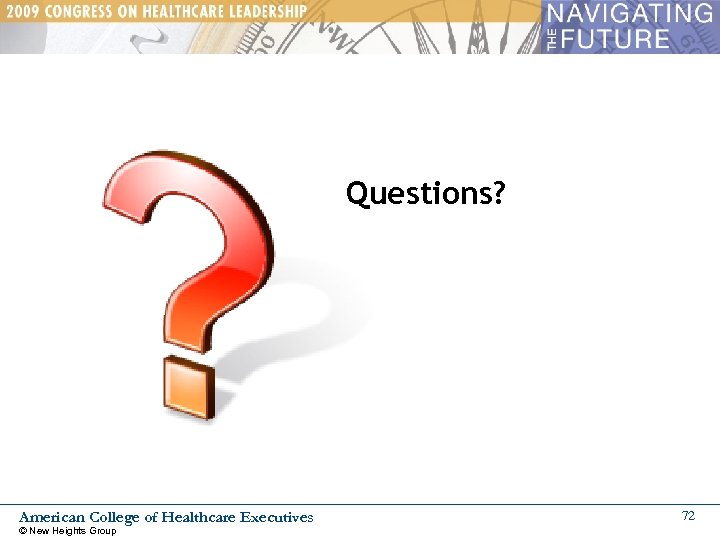 Questions? American College of Healthcare Executives © New Heights Group 72 