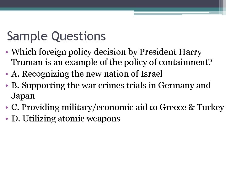 Sample Questions • Which foreign policy decision by President Harry Truman is an example