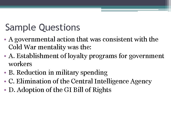 Sample Questions • A governmental action that was consistent with the Cold War mentality