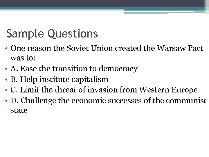 Sample Questions • One reason the Soviet Union created the Warsaw Pact was to: