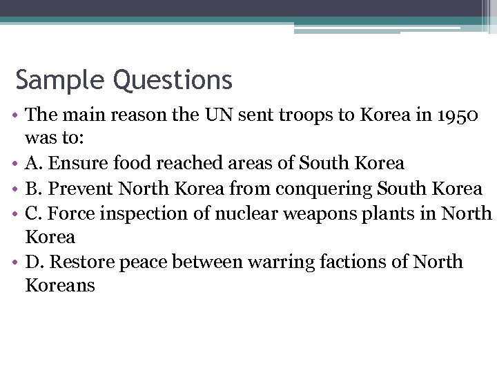 Sample Questions • The main reason the UN sent troops to Korea in 1950